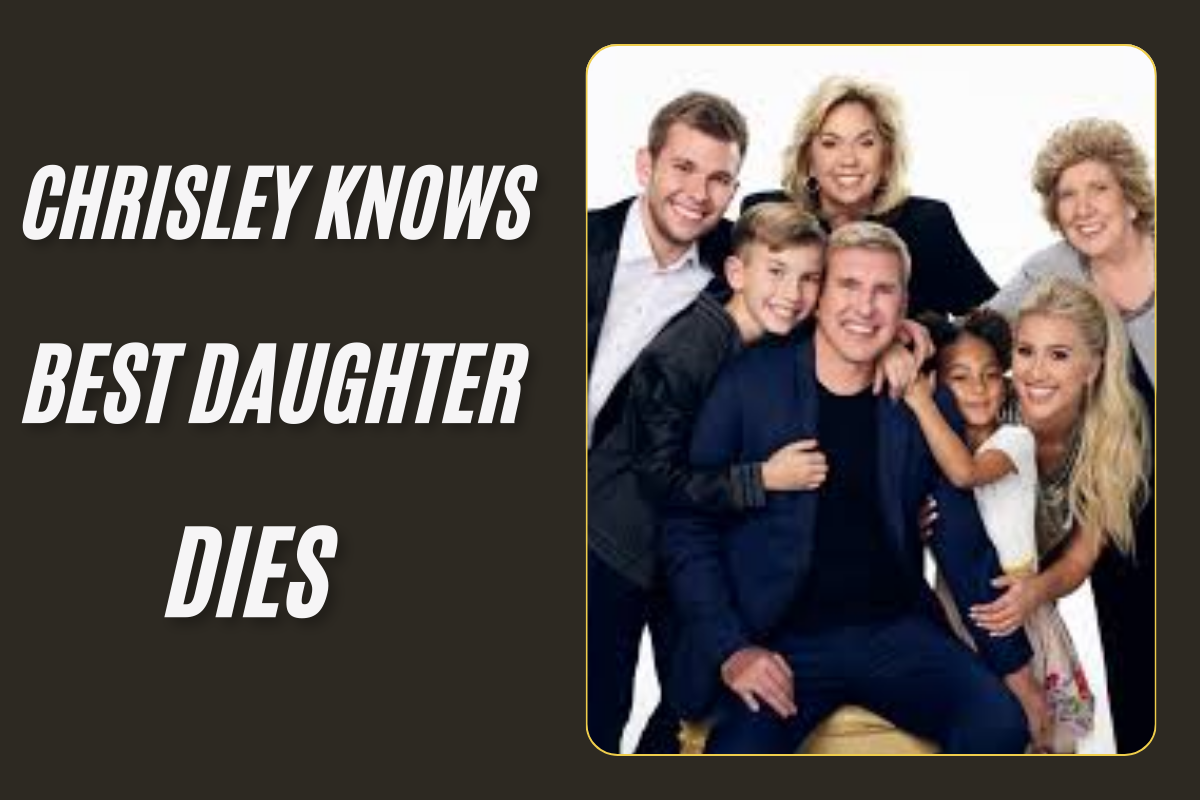 chrisley knows best daughter dies